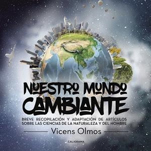 NUESTRO MUNDO CAMBIANTE. | 9788491122234 | OLMOS, VICENS