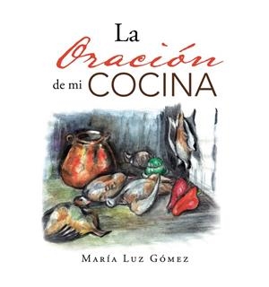 ORACIÓN DE MI COCINA, LA | 9788491127178 | GÓMEZ, MARÍA LUZ