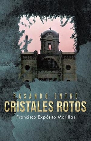 PASANDO ENTRE CRISTALES ROTOS | 9788491126744 | EXPÓSITO MORILLAS, FRANCISCO