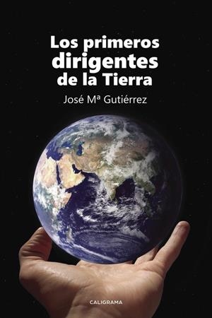 PRIMEROS DIRIGENTES DE LA TIERRA, LOS | 9788491127574 | GUTIÉRREZ CABALLERO, JOSÉ MARÍA