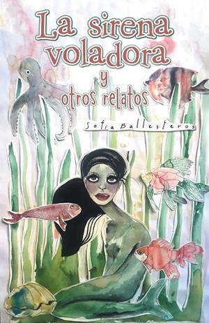SIRENA VOLADORA Y OTROS RELATOS, LA | 9788491120650 | BALLESTEROS, SOFÍA