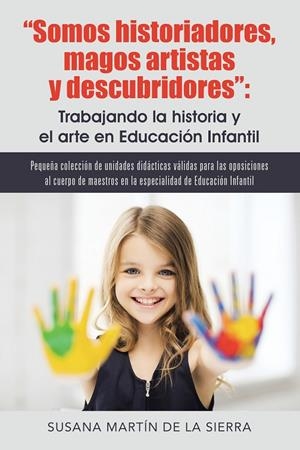SOMOS HISTORIADORES, MAGOS ARTISTAS Y DESCUBRIDORES : TRABAJANDO LA HISTORIA Y EL ARTE EN EDUCACIÓN INFANTIL | 9788491120957 | MARTÍN DE LA SIERRA, SUSANA