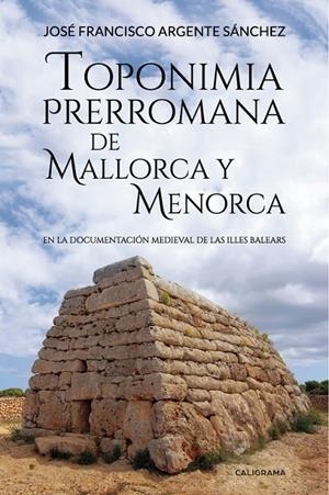 TOPONIMIA PRERROMANA DE MALLORCA Y MENORCA | 9788417533076 | ARGENTE SÁNCHEZ, JOSÉ FRANCISCO