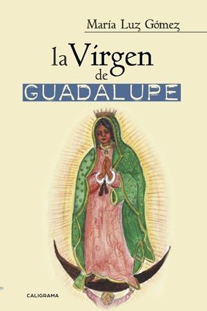 VIRGEN DE GUADALUPE, LA | 9788491128052 | GÓMEZ, MARÍA LUZ