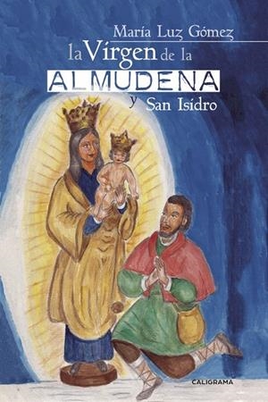 VIRGEN DE LA ALMUDENA Y SAN ISIDRO, LA | 9788491128236 | GÓMEZ, MARÍA LUZ