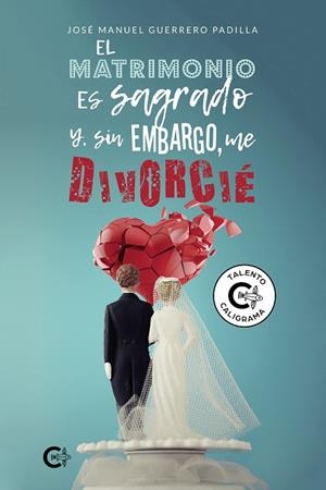 MATRIMONIO ES SAGRADO Y, SIN EMBARGO, ME DIVORCIÉ, EL | 9788418238017 | GUERRERO PADILLA, JOSÉ MANUEL