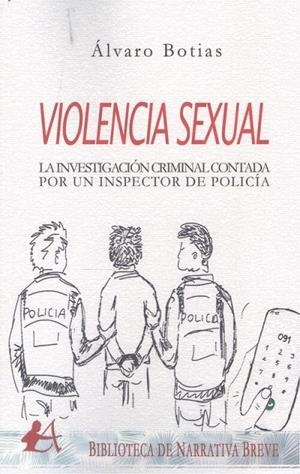 VIOLENCIA SEXUAL : INVESTIGACION CRIMINAL CONTADA POR UN INSPECTOR DE POLICIA | 9788418663048 | BOTIAS BENEDIT, ALVARO