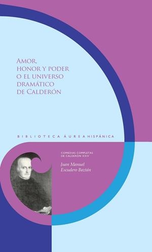 AMOR, HONOR Y PODER O EL UNIVERSO DRAMATICO DE CALDERON | 9788491921943 | ESCUDERO BAZTAN, JUAN MANUEL