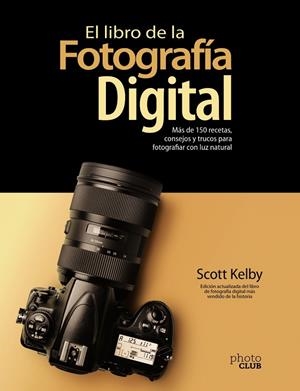 LIBRO DE LA FOTOGRAFÍA DIGITAL, EL. MÁS DE 150 RECETAS, CONSEJOS Y TRUCOS PARA FOTOGRAFIAR CON LUZ NATURAL | 9788441543287 | KELBY, SCOTT