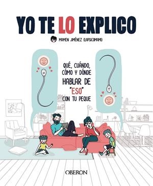 YO TE LO EXPLICO. QUÉ, CUÁNDO, CÓMO Y DÓNDE HABLAR DE "ESO" CON TUS PEQUES | 9788441543430 | JIMÉNEZ, LAPSICOMAMI, MAMEN