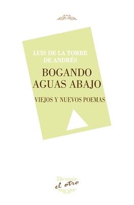 BOGANDO AGUAS ABAJO | 9788416459612 | TORRE DE ANDRÉS, LUIS DE LA