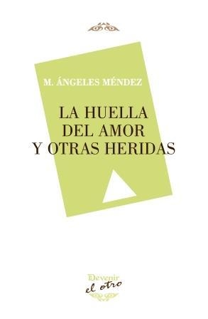 HUELLA DEL AMOR Y OTRAS HERIDAS, LA | 9788416459131 | MÉNDEZ DÍAZ, MARÍA DE LOS ÁNGELES