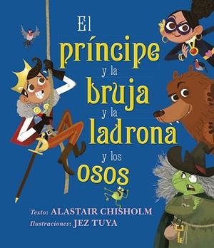 PRÍNCIPE Y LA BRUJA Y LA LADRONA Y LOS OSOS, EL | 9788491454144 | CHISHOLM, ALASTAIR