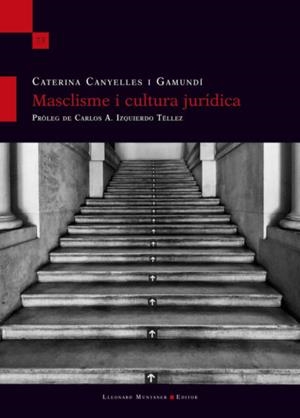 MASCLISME I CULTURA JURÍDICA. UNA ETNOGRAFIA DEL PROCÉS JUDICIAL DE LA VIOLÈNCIA DE GÈNERE | 9788417833749 | CANYELLES I GAMUNDÍ, CATERINA