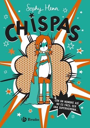 CHISPAS 01. CON UN NOMBRE ASÍ, NO ES FÁCIL SER UNA SUPERHEROÍNA... | 9788469663349 | HENN, SOPHY