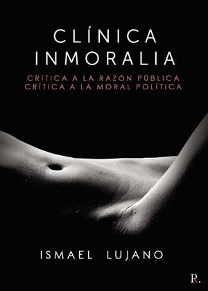 CLÍNICA INMORALIA. CRÍTICA A LA RAZÓN PÚBLICA. CRÍTICA A LA | 9788418605277 | LUJANO, ISMAEL