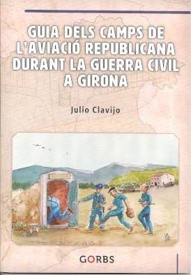GUIA  DELS CAMPS DE L’AVIACIÓ REPUBLICANA  DURANT LA GUERRA CIVIL A GIRONA | 9788494848834 | CLAVIJO, JULIO