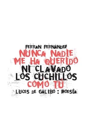 NUNCA NADIE ME HA QUERIDO NI CLAVADO LOS CUCHILLOS COMO TÚ | 9788415117728 | FERNANDEZ, FERRAN