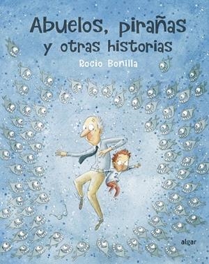 ABUELOS, PIRAÑAS Y OTRAS HISTORIAS | 9788491423966 | BONILLA, ROCIO