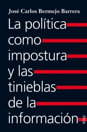 POLITICA COMO IMPOSTURA Y LAS TINIEBLAS DE LA INFORMACIÓN, LA | 9788416842520 | BERMEJO BARRERA, JOSE CARLOS