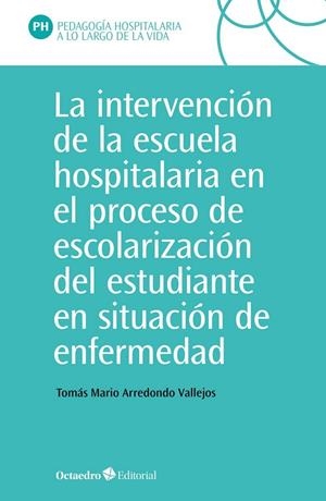 INTERVENCIÓN DE LA ESCUELA HOSPITALARIA EN EL PROCESO DE ESCOLARIZACIÓN DEL ESTUDIANTE EN SITUACIÓN | 9788418348426 | ARREDONDO VALLEJOS, TOMAS MARIO