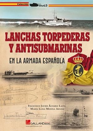 LANCHAS TORPEDERAS Y ANTISUBMARINAS EN LA ARMADA ESPAÑOLA | 9788417816438 | ÁLVAREZ LAITA, FRANCISCO JAVIER / MEDINA ARNÁIZ, MARÍA LUISA