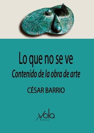 LO QUE NO SE VE : CONTENIDO DE LA OBRA DE ARTE | 9788412301410 | BARRIO, CESAR