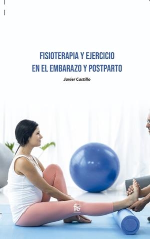 FISIOTERAPIA Y EJERCICIO EN EL EMBARAZO Y POSTPARTO | 9788418418358 | CASTILLO MONTES, FRANCISCO JAVIER