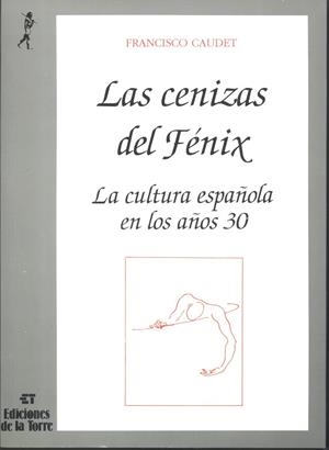 CENIZAS DEL FÉNIX, LAS. LA CULTURA ESPAÑOLA EN LOS AÑOS TREINTA | 9788479600518 | CAUDET, FRANCISCO
