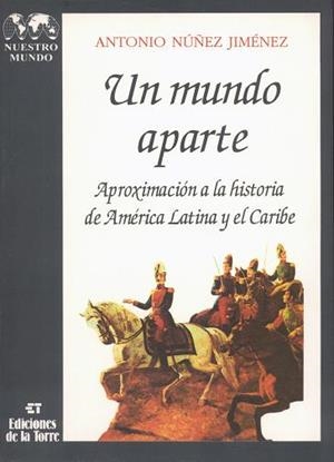 MUNDO APARTE, UN. APROXIMACIÓN A LA HISTORIA DE AMÉRICA LATINA Y EL CARIBE | 9788479600433 | NÚÑEZ JIMÉNEZ, ANTONIO