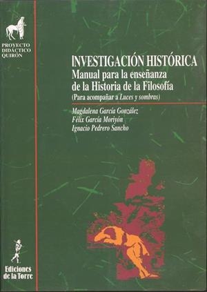 INVESTIGACIÓN HISTÓRICA. MANUAL PARA LA ENSEÑANZA DE LA HISTORIA DE LA FILOSOFÍA | 9788479601287 | GARCÍA GONZÁLEZ, MAGDALENA / GARCÍA MORIYÓN, FÉLIZ / PEDRERO SANCHO, IGNACIO