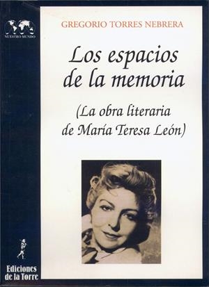 ESPACIOS DE LA MEMORIA, LOS. LA OBRA LITERARIA DE Mª. TERESA LEÓN | 9788479601409 | TORRES NEBRERA, GREGORIO