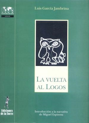 VUELTA AL LOGOS, LA. INTRODUCCIÓN A LA NARRATIVA DE MIGUEL ESPINOSA | 9788479602345 | GARCÍA JAMBRINA, LUIS