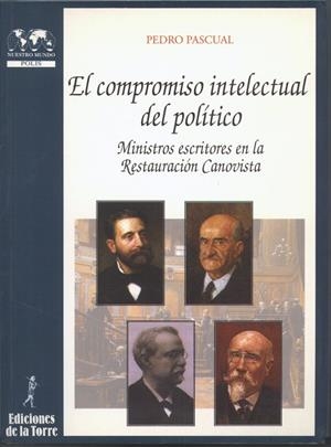 COMPROMISO INTELECTUAL DEL POLÍTICO, EL. MINISTROS ESCRITORES EN LA RESTAURACIÓN CANOVISTA | 9788479602475 | PASCUAL, PEDRO
