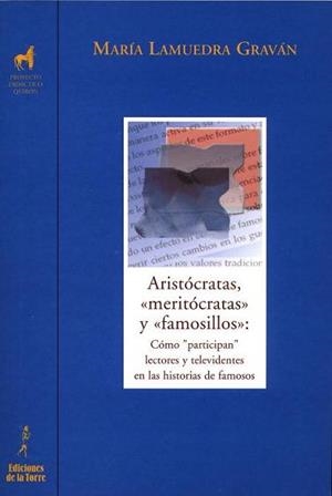 ARISTÓCRATAS, «MERITÓCRATAS» Y «FAMOSILLOS»: CÓMO PARTICIPAN LECTORES Y TELEVIDENTES EN LAS HISTORIAS DE FAMOSOS. | 9788479603687 | LAMUEDRA GRAVÁN, MARÍA
