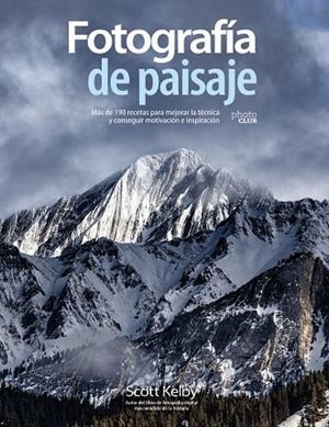 FOTOGRAFÍA DE PAISAJE. MÁS DE 190 RECETAS PARA MEJORAR LA TÉCNICA Y CONSEGUIR MOTIVACIÓN E INSPIRACIÓN | 9788441542211 | KELBY, SCOTT