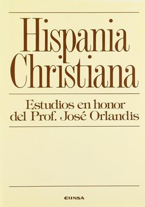 HISPANIA CHRISTIANA. ESTUDIOS EN HONOR DEL PROF. JOSÉ ORLANDIS | 9788431310349 | VARIOS AUTORES