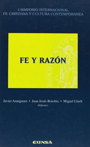 FE Y RAZÓN. I SIMPOSIO INTERNACIONAL. FE CRISTIANA Y CULTURA COMTEMPORÁNEA | 9788431317225 | ARANGUREN ECHEVARRÍA, JAVIER / BOROBIA LAKA, JUAN JESÚS / LLUCH-BAIXAULI, MIGUEL