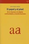 PAPEL Y EL PÍXEL, EL. DE LO IMPRESO A LO DIGITAL: CONTINUIDADES Y TRANSFORMACIONES | 9788497043007 | FURTADO, JOSÉ AFONSO
