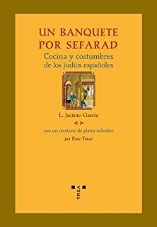 BANQUETE POR SEFARAD, UN. COCINA Y COSTUMBRES DE LOS JUDÍOS ESPAÑOLES | 9788497043267 | GARCÍA, L. JACINTO / TOVAR, ROSA