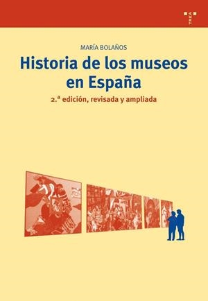 HISTORIA DE LOS MUSEOS EN ESPAÑA. 2.ª EDICIÓN, REVISADA Y AMPLIADA | 9788497043526 | BOLAÑOS, MARÍA