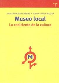 MUSEO LOCAL: LA CENICIENTA DE LA CULTURA | 9788497043700 | SANTACANA I MESTRE, JOAN / LLONCH MOLINA, NAYRA