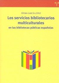 SERVICIOS BIBLIOTECARIOS MULTICULTURALES EN LAS BIBLIOTECAS PÚBLICAS ESPAÑOLAS, LOS | 9788497044325 | GARCÍA LÓPEZ, FÁTIMA