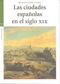 CIUDADES ESPAÑOLAS EN EL SIGLO XIX, LAS | 9788497044530 | QUIRÓS LINARES, FRANCISCO