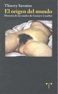 ORIGEN DEL MUNDO, EL. HISTORIA DE UN CUADRO DE GUSTAVE COURBET | 9788497044714 | SAVATIER, THIERRY