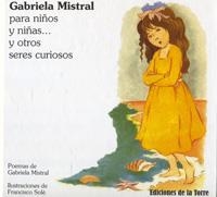 GABRIELA MISTRAL PARA NIÑOS Y NIÑAS... Y OTROS SERES CURIOSOS | 9788479604332 | MISTRAL, GABRIELA