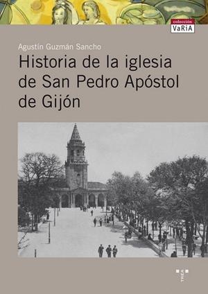 HISTORIA DE LA IGLESIA DE SAN PEDRO APÓSTOL DE GIJÓN | 9788497045193 | GUZMÁN SANCHO, AGUSTÍN