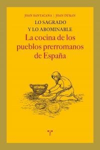 LO SAGRADO Y LO ABOMINABLE. LA COCINA DE LOS PUEBLOS PRERROMANOS DE ESPAÑA | 9788497045971 | SANTACANA I MESTRE, JOAN / DURAN, JOAN
