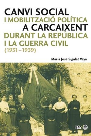 CANVI SOCIAL I MOBILITZACIÓ POLÍTICA A CARCAIXENT DURANT LA REPÚBLICA I LA GUERRA CIVIL (1931-1939) | 9788492763542 | SIGALAT VAYÁ, MARÍA JOSÉ