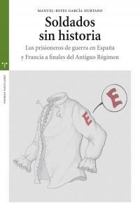 SOLDADOS SIN HISTORIA. LOS PRISIONEROS DE GUERRA EN ESPAÑA Y FRANCIA A FINALES DEL ANTIGUO RÉGIMEN | 9788497045827 | GARCÍA HURTADO, MANUEL-REYES